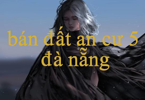 Bán Đất An Cư 5 Đà Nẵng Phân Tích Chi Tiết Về Sự Thú Vị Của Nền Tảng Cá Cược