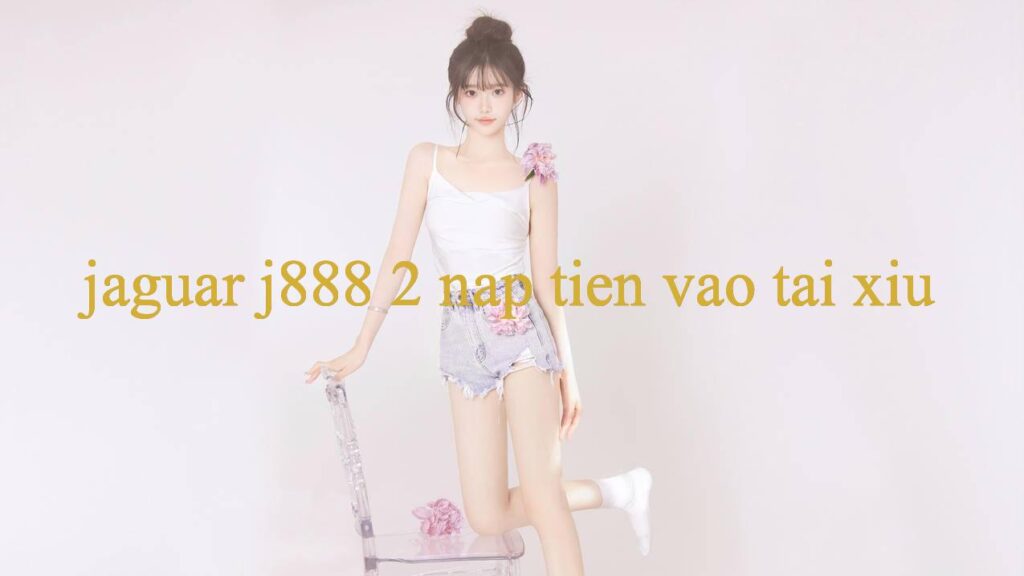 Chơi Hay Rinh Quà Ngay Giải Mã Sức Hút Jaguar J888 2