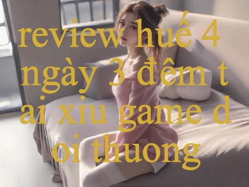 Khám Phá Thế Giới Giải Trí Trực Tuyến Tại Review Huế 4 Ngày 3 Đêm Hướng Dẫn Chi Tiết & Trải Nghiệm Tuyệt Vời